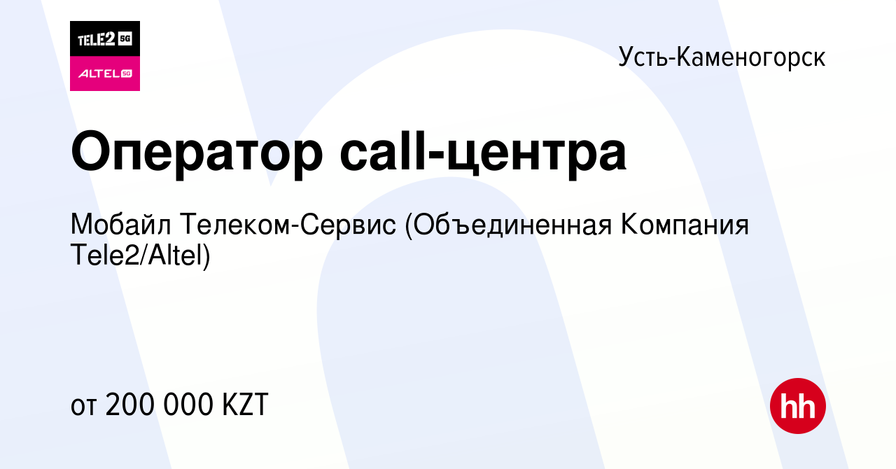 Вакансия Оператор call-центра в Усть-Каменогорске, работа в компании Мобайл  Телеком-Сервис (Объединенная Компания Tele2/ALTEL) (вакансия в архиве c 16  июня 2024)