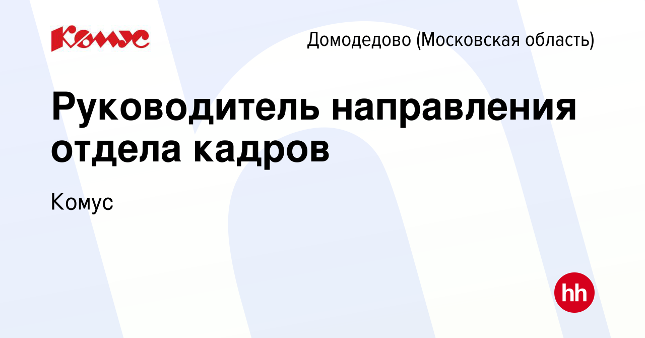 Вакансия Руководитель направления отдела кадров в Домодедово, работа в  компании Комус (вакансия в архиве c 30 января 2024)