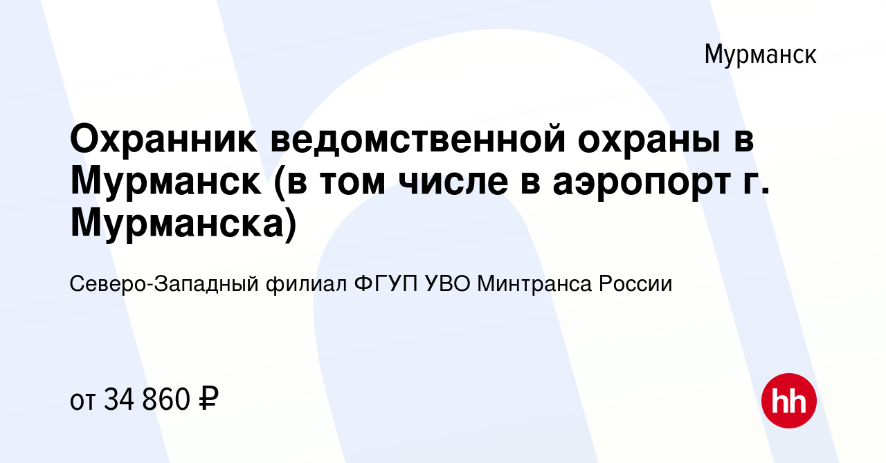 Вакансия Охранник ведомственной охраны в Мурманск (в том числе в аэропорт г.  Мурманска) в Мурманске, работа в компании Северо-Западный филиал ФГУП УВО  Минтранса России (вакансия в архиве c 15 декабря 2023)