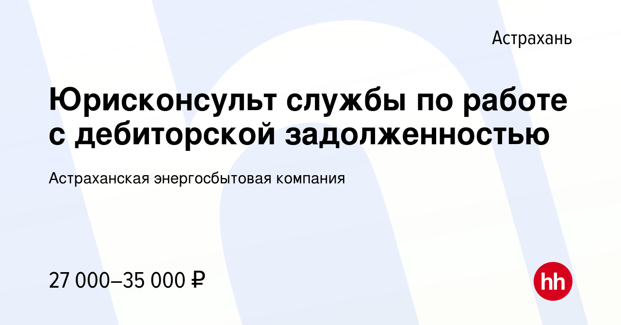 Вакансия Юрисконсульт службы по работе с дебиторской задолженностью в  Астрахани, работа в компании Астраханская энергосбытовая компания (вакансия  в архиве c 11 октября 2023)