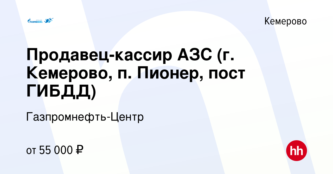 Вакансия Продавец-кассир АЗС (г. Кемерово, п. Пионер, пост ГИБДД) в  Кемерове, работа в компании Гaзпромнефть-Центр