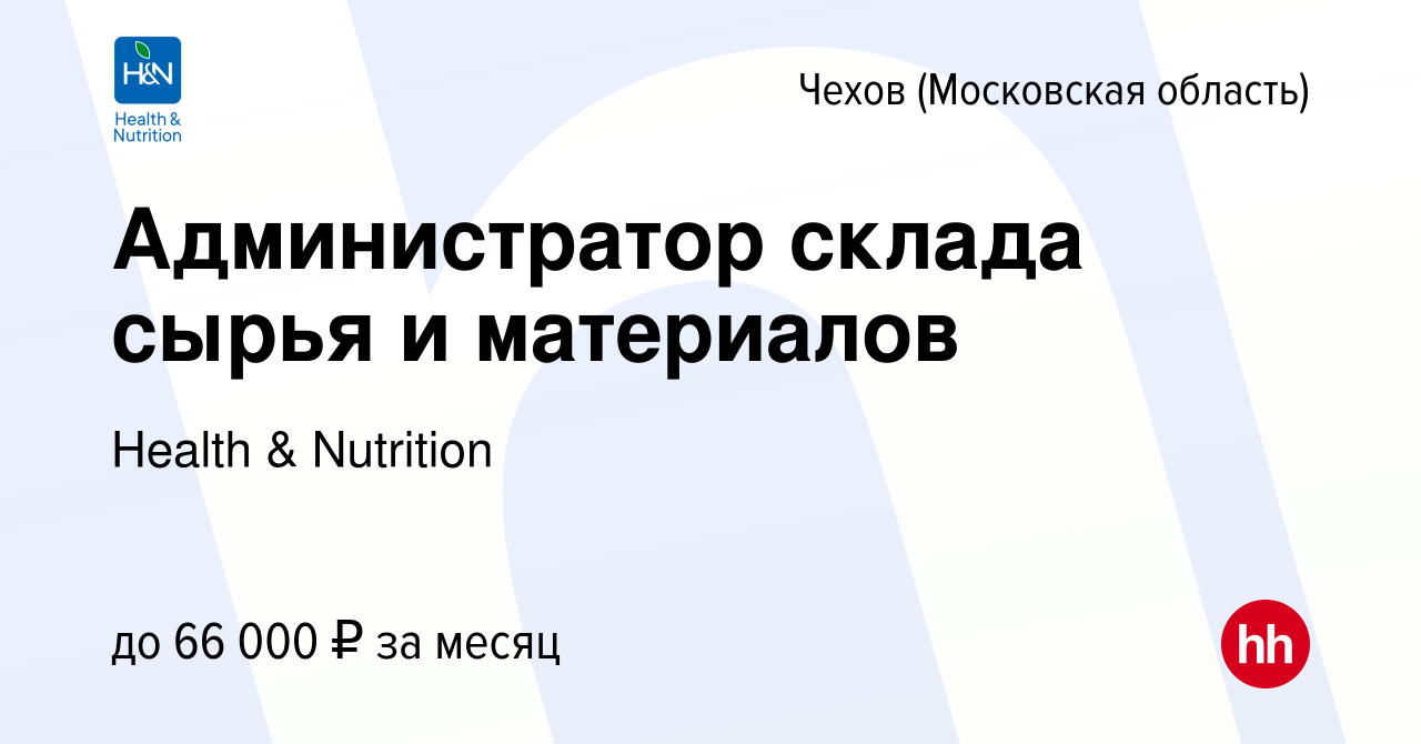 Вакансия Администратор склада сырья и материалов в Чехове, работа в  компании Health & Nutrition (вакансия в архиве c 12 сентября 2023)