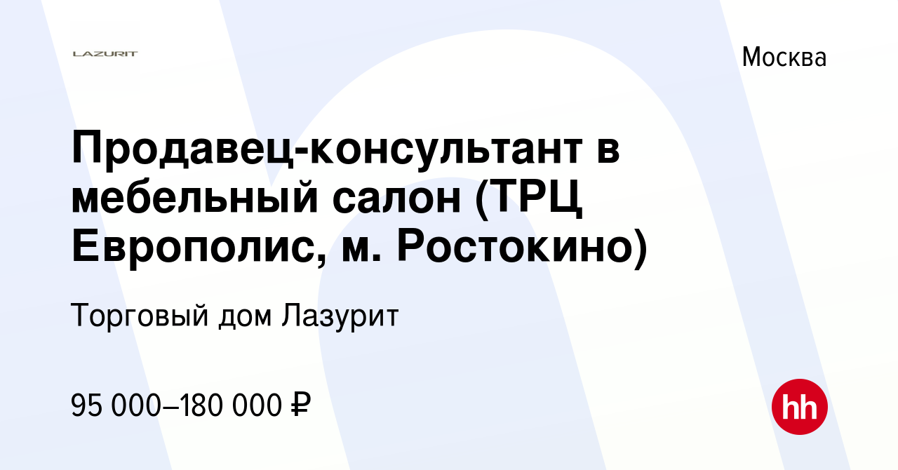 Вакансия Продавец-консультант в мебельный салон (ТРЦ Европолис, м.  Ростокино) в Москве, работа в компании Торговый дом Лазурит