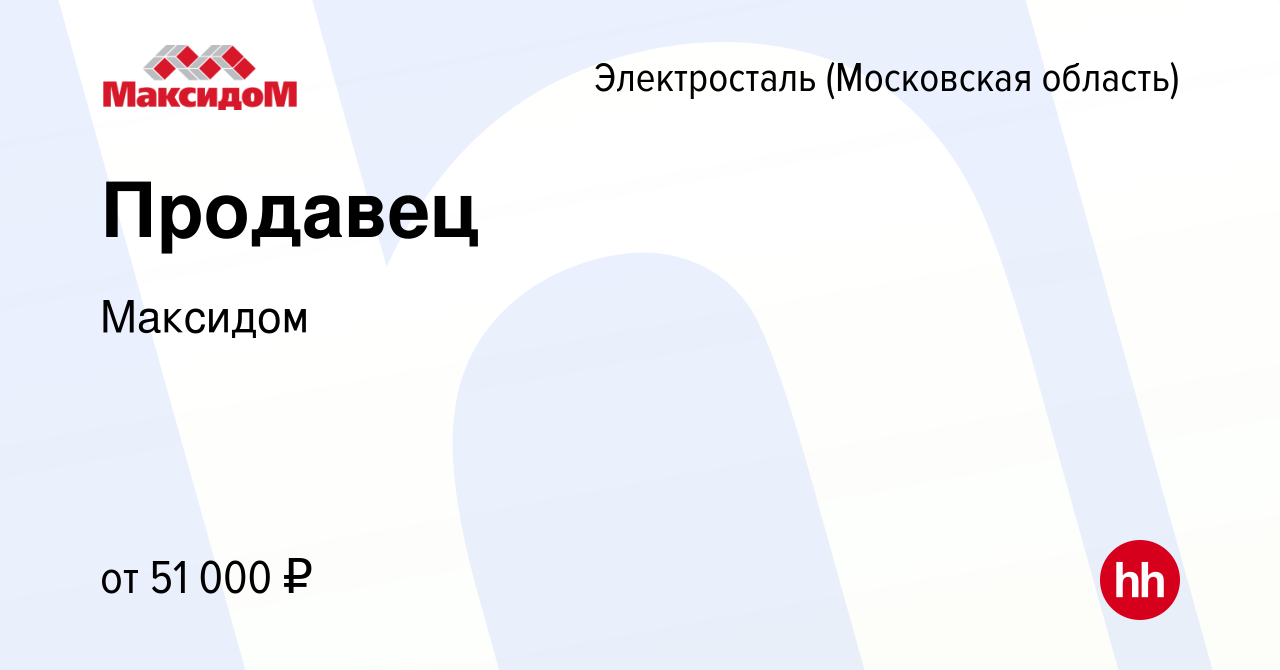 Вакансия Продавец в Электростали, работа в компании Максидом (вакансия в  архиве c 19 октября 2023)