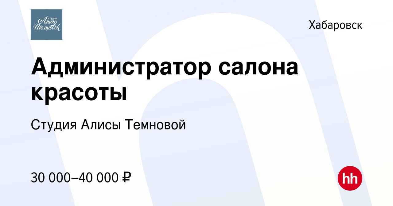 Вакансия Администратор салона красоты в Хабаровске, работа в компании  Студия Алисы Темновой (вакансия в архиве c 29 сентября 2023)