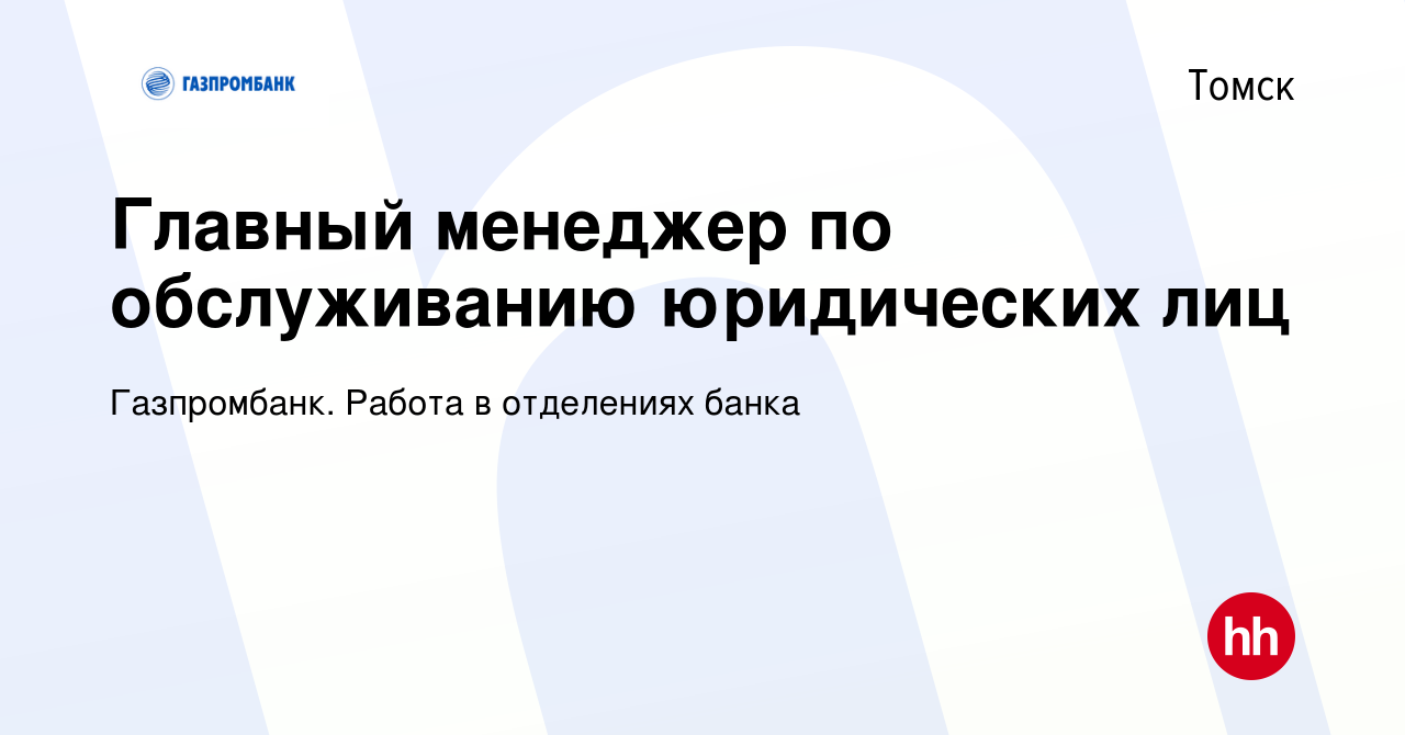 Вакансия Главный менеджер по обслуживанию юридических лиц в Томске, работа  в компании Газпромбанк. Работа в отделениях банка (вакансия в архиве c 6  ноября 2023)