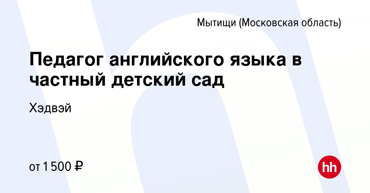 Вакансия Педагог английского языка в частный детский сад в Мытищах, работа  в компании Хэдвэй (вакансия в архиве c 20 сентября 2023)