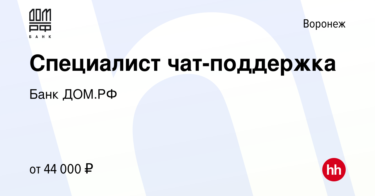 Вакансия Специалист чат-поддержка в Воронеже, работа в компании Банк ДОМ.РФ  (вакансия в архиве c 27 ноября 2023)