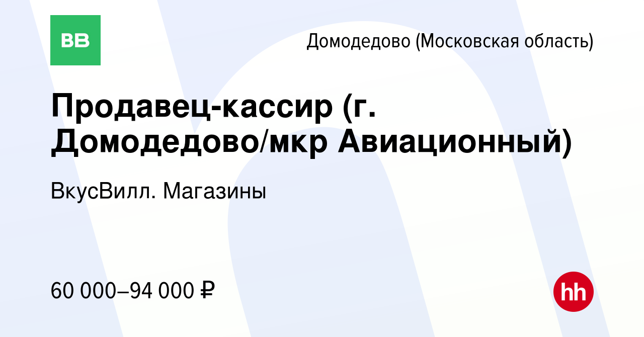 Вакансия Продавец-кассир (г. Домодедово/мкр Авиационный) в Домодедово,  работа в компании ВкусВилл. Магазины (вакансия в архиве c 25 мая 2024)