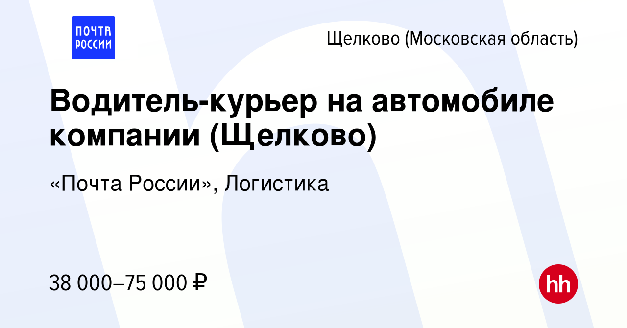 Вакансия Водитель-курьер на автомобиле компании (Щелково) в Щелково, работа  в компании «Почта России», Логистика (вакансия в архиве c 23 августа 2023)