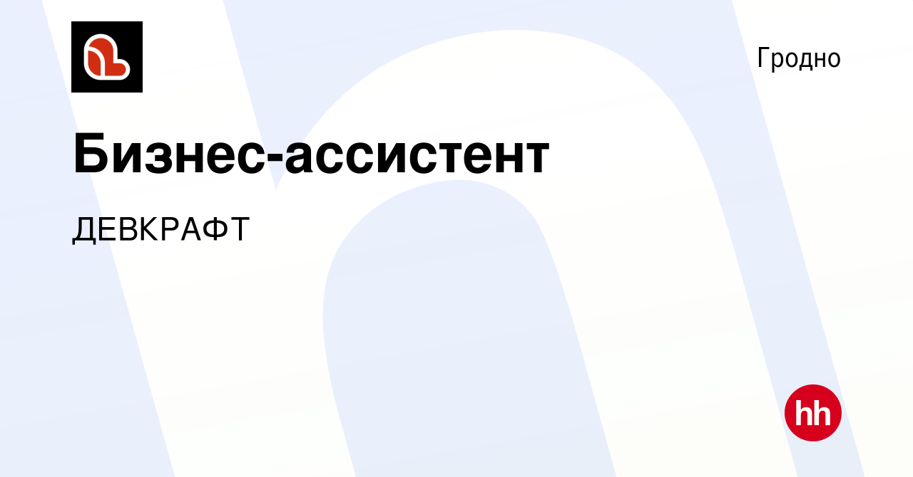 Вакансия Бизнес-ассистент в Гродно, работа в компании ДЕВКРАФТ (вакансия в  архиве c 21 сентября 2023)