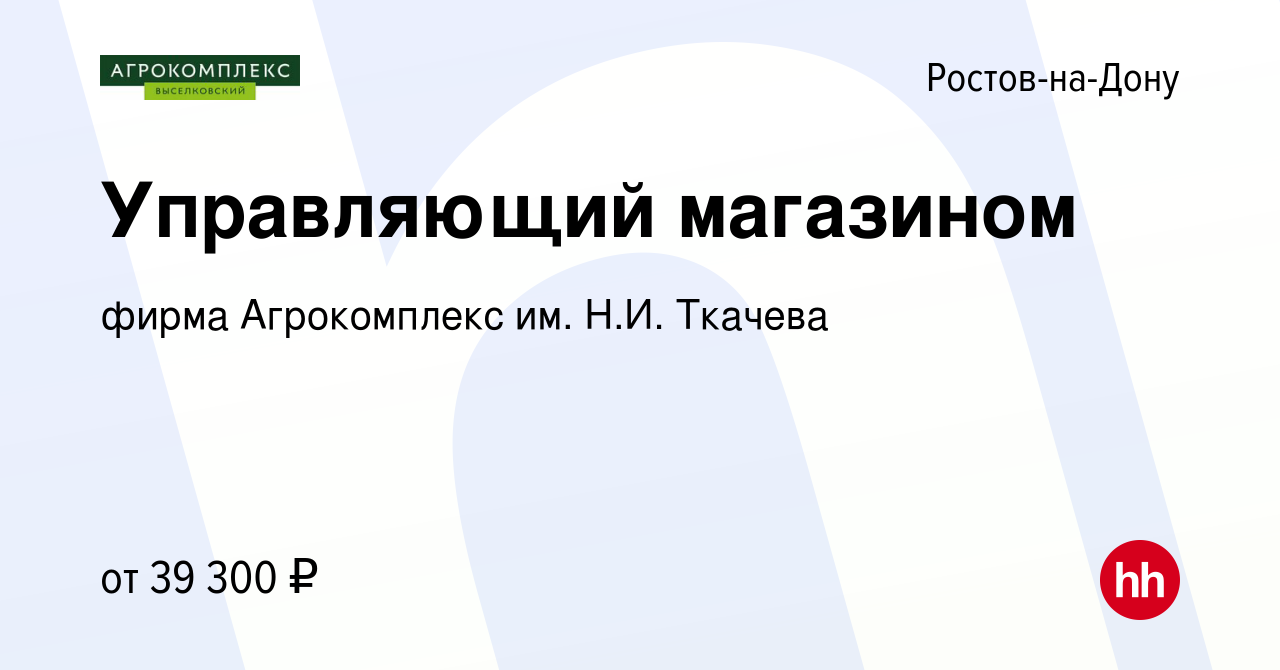 Вакансия Управляющий магазином в Ростове-на-Дону, работа в компании фирма  Агрокомплекс им. Н.И. Ткачева (вакансия в архиве c 13 сентября 2023)