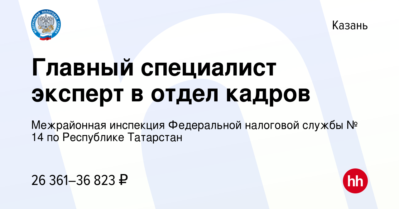 Вакансия Главный специалист эксперт в отдел кадров в Казани, работа в  компании Межрайонная инспекция Федеральной налоговой службы № 14 по  Республике Татарстан (вакансия в архиве c 8 января 2024)