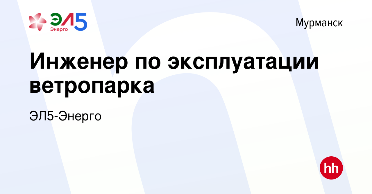 Вакансия Инженер по эксплуатации ветропарка в Мурманске, работа в компании  ЭЛ5-Энерго (вакансия в архиве c 21 сентября 2023)