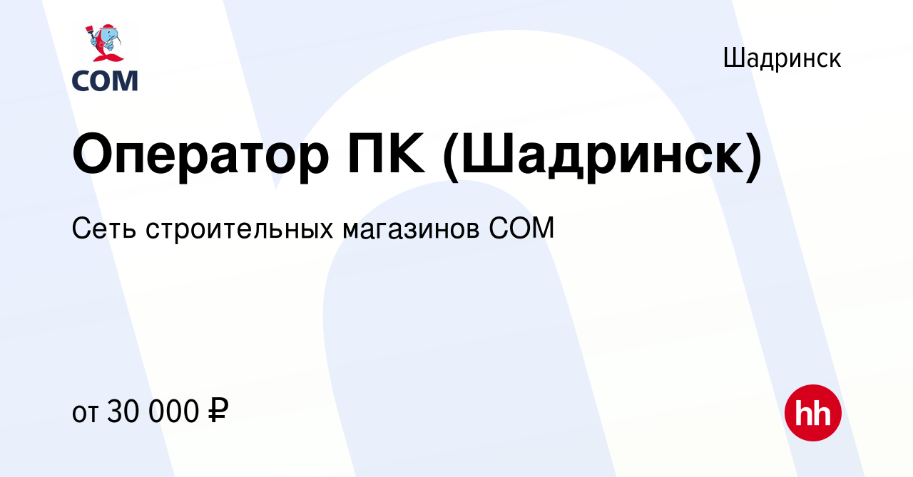 Вакансия Оператор ПК (Шадринск) в Шадринске, работа в компании Сеть  строительных магазинов COM (вакансия в архиве c 21 сентября 2023)