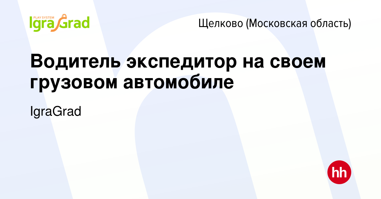 Вакансия Водитель экспедитор на своем грузовом автомобиле в Щелково, работа  в компании IgraGrad (вакансия в архиве c 21 сентября 2023)