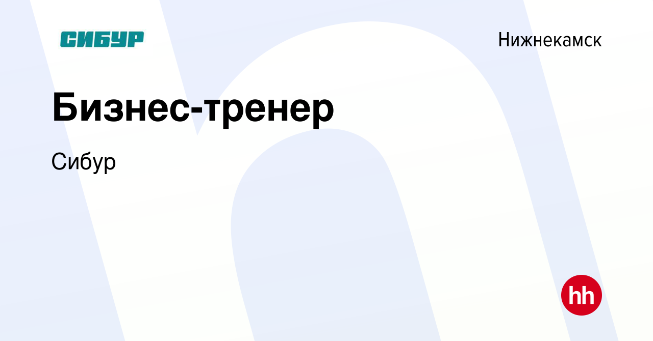 Вакансия Бизнес-тренер в Нижнекамске, работа в компании Сибур (вакансия в  архиве c 15 декабря 2023)