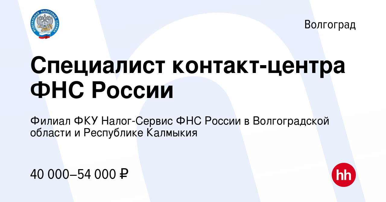 Вакансия Специалист контакт-центра ФНС России в Волгограде, работа в  компании Филиал ФКУ Налог-Сервис ФНС России в Волгоградской области и  Республике Калмыкия (вакансия в архиве c 4 мая 2024)