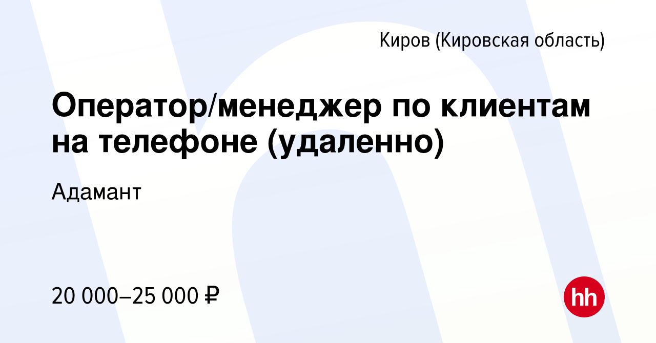 Вакансия Оператор/менеджер по клиентам на телефоне (удаленно) в Кирове  (Кировская область), работа в компании Адамант (вакансия в архиве c 21  сентября 2023)