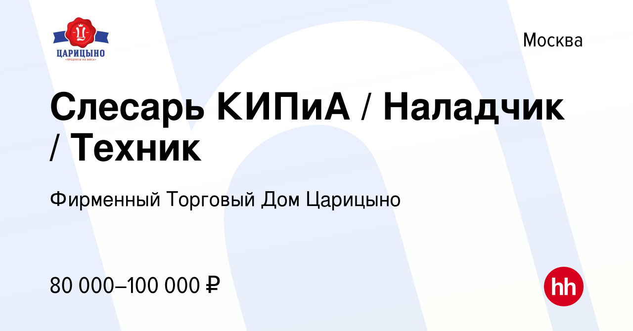 Вакансия Слесарь КИПиА / Наладчик / Техник в Москве, работа в компании  Фирменный Торговый Дом Царицыно (вакансия в архиве c 20 октября 2023)