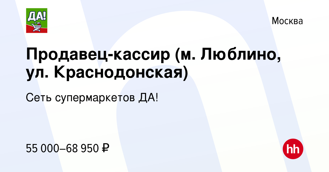 Вакансия Продавец-кассир (м. Люблино, ул. Краснодонская) в Москве, работа в  компании Сеть супермаркетов ДА! (вакансия в архиве c 9 февраля 2024)