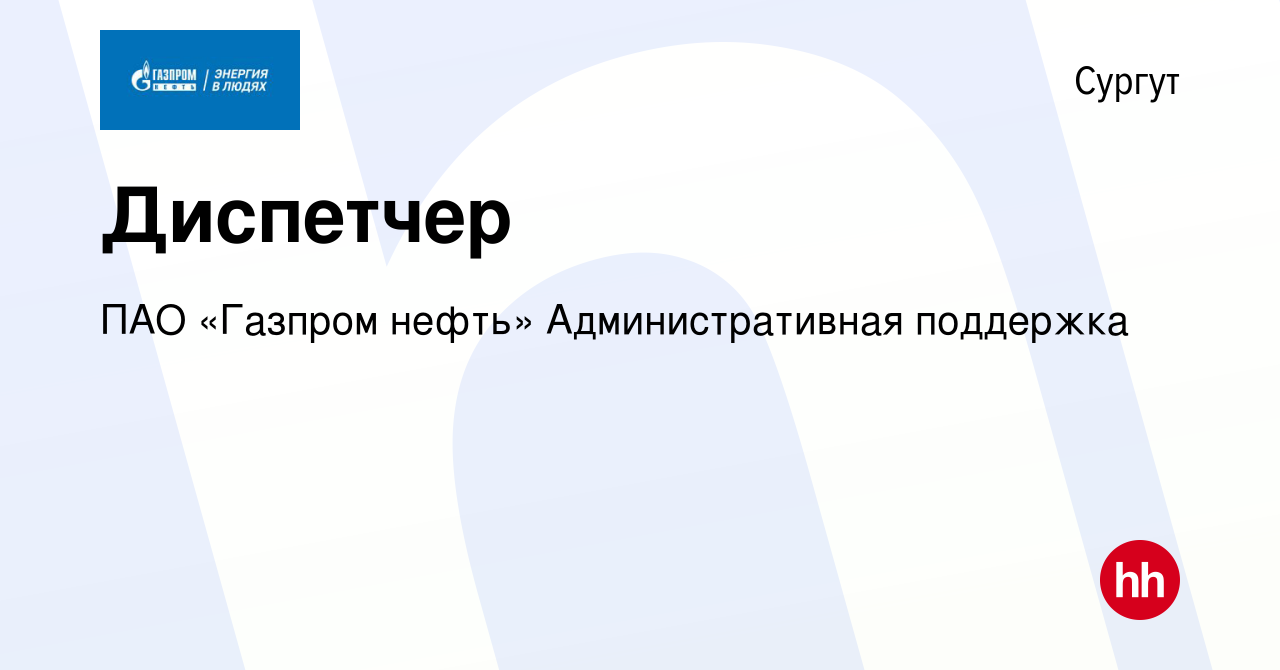 Вакансия Диспетчер в Сургуте, работа в компании ПАО «Газпром нефть»  Административная поддержка (вакансия в архиве c 29 августа 2023)