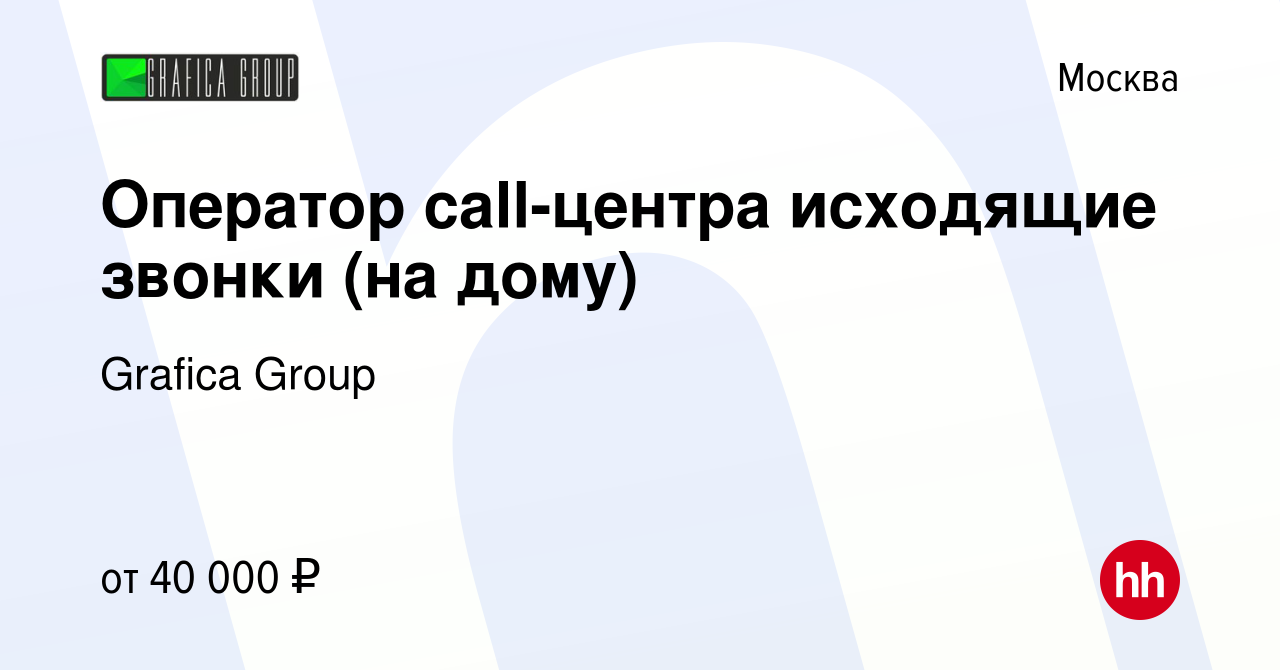 Вакансия Оператор call-центра исходящие звонки (на дому) в Москве, работа в  компании Grafica Group (вакансия в архиве c 21 сентября 2023)