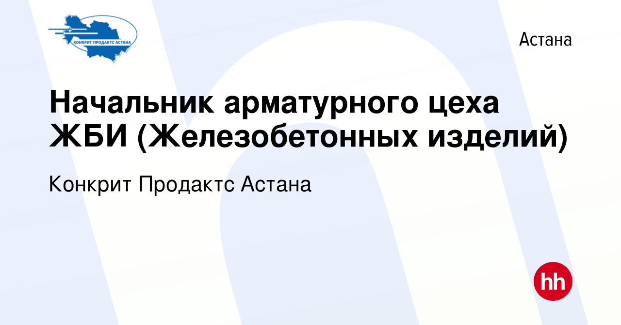 Вакансия Начальник арматурного цеха ЖБИ (Железобетонных изделий) в Астане,  работа в компании Конкрит Продактс Астана (вакансия в архиве c 21 сентября  2023)