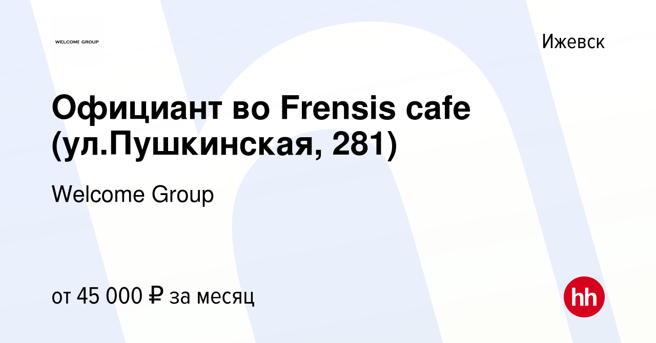 Вакансия Официант во Frensis cafe (ул.Пушкинская, 281) в Ижевске, работа в  компании Welcome Group