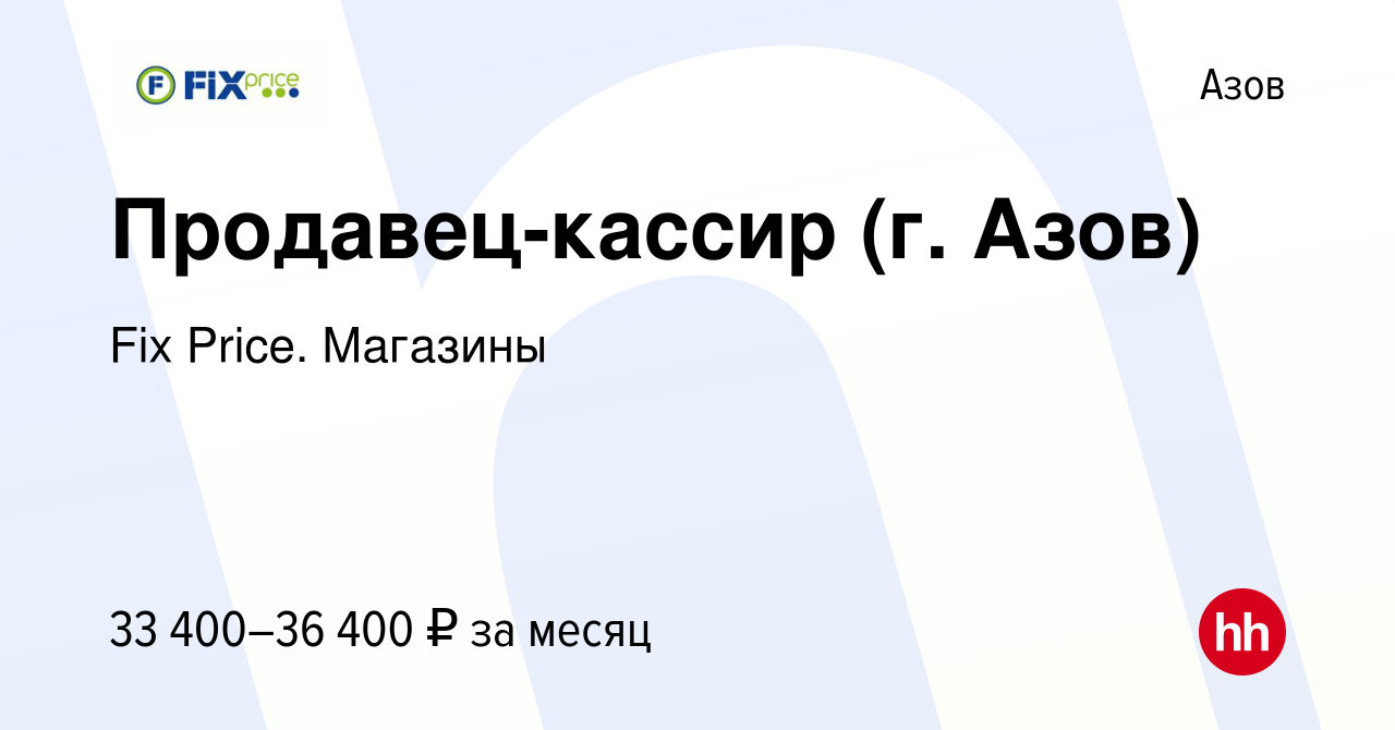 Вакансия Продавец-кассир (г. Азов) в Азове, работа в компании Fix Price.  Магазины (вакансия в архиве c 28 сентября 2023)