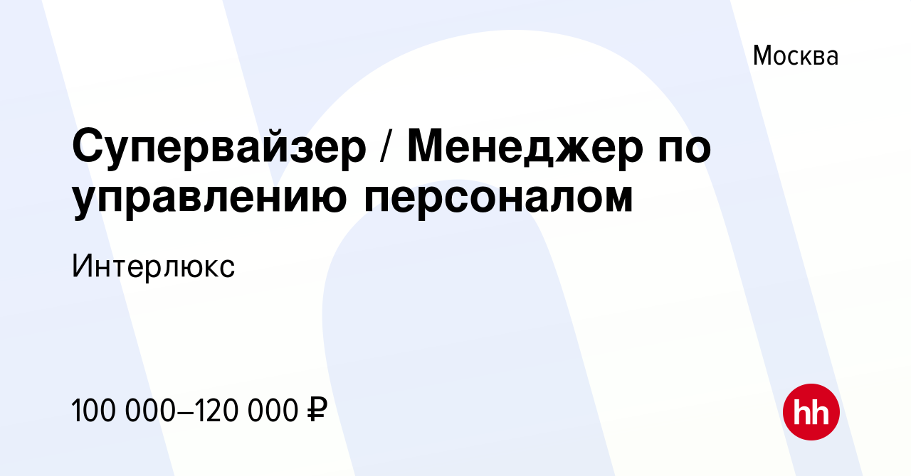 Вакансия Супервайзер / Менеджер по управлению персоналом в Москве, работа в  компании Интерлюкс (вакансия в архиве c 22 сентября 2023)