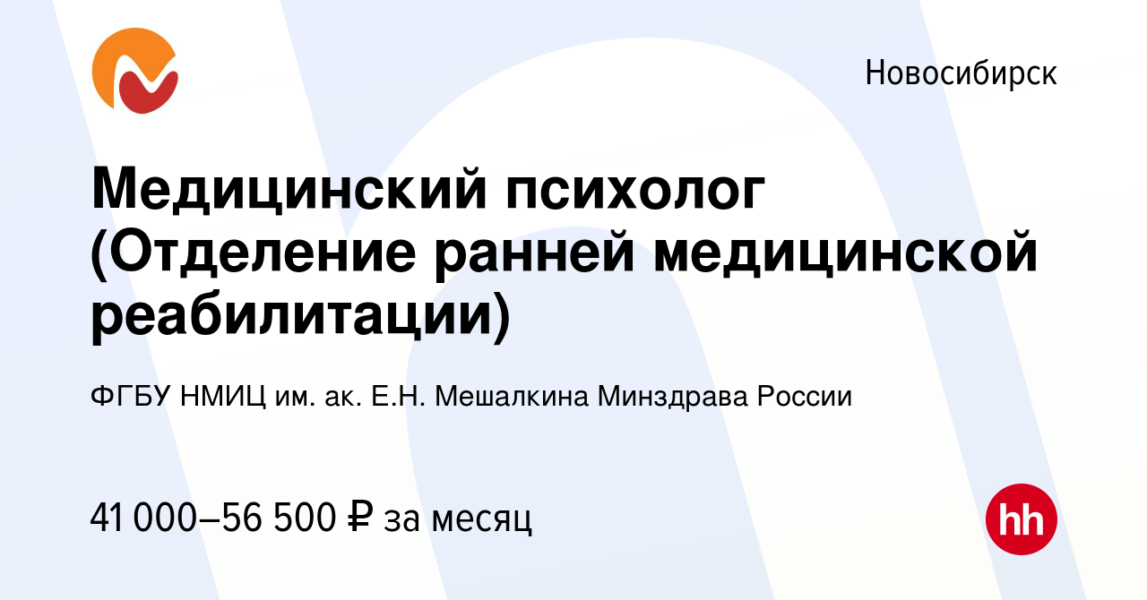 Вакансия Медицинский психолог (Отделение ранней медицинской реабилитации) в  Новосибирске, работа в компании ФГБУ НМИЦ им. ак. Е.Н. Мешалкина Минздрава  России (вакансия в архиве c 8 ноября 2023)