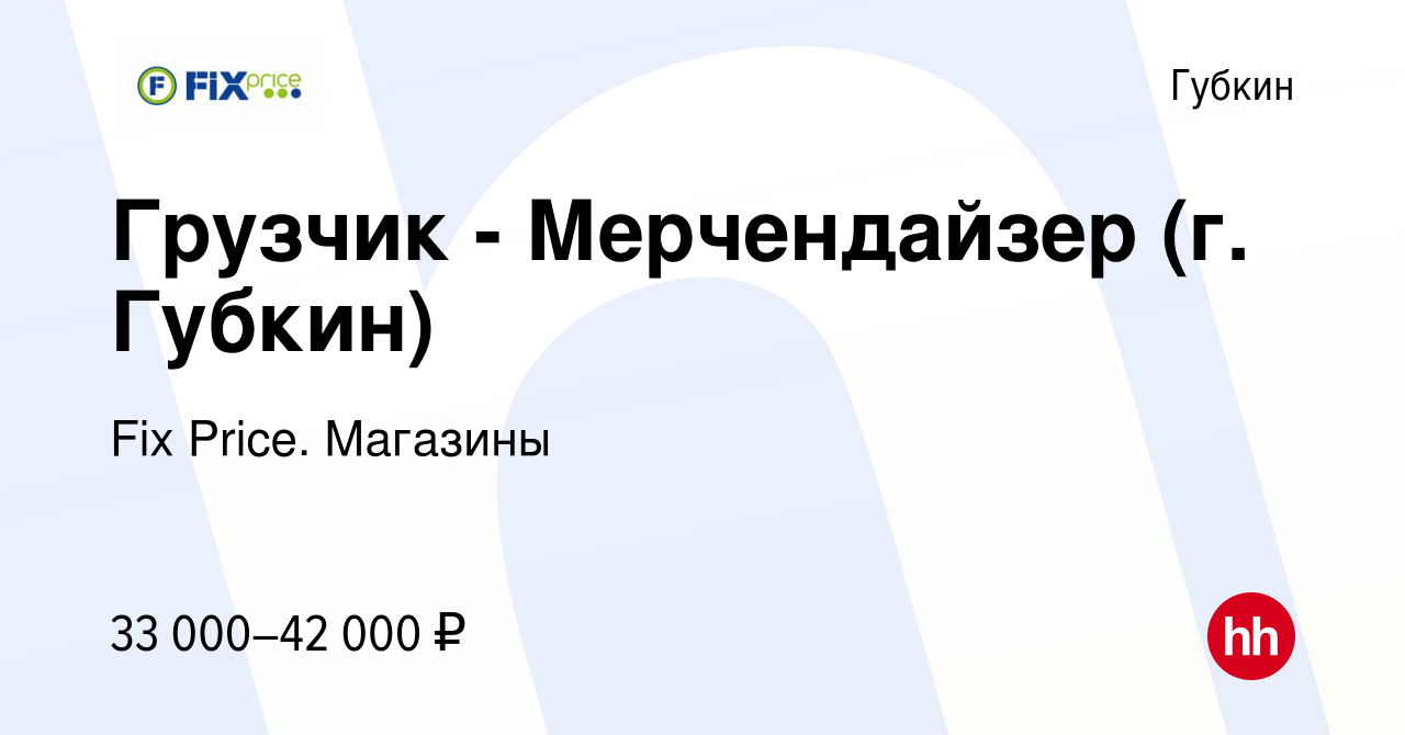 Вакансия Грузчик - Мерчендайзер (г. Губкин) в Губкине, работа в компании  Fix Price. Магазины (вакансия в архиве c 9 января 2024)