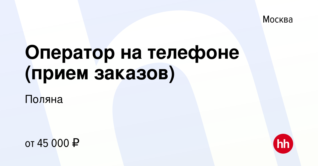 Вакансия Оператор на телефоне (прием заказов) в Москве, работа в компании  Поляна (вакансия в архиве c 18 сентября 2023)