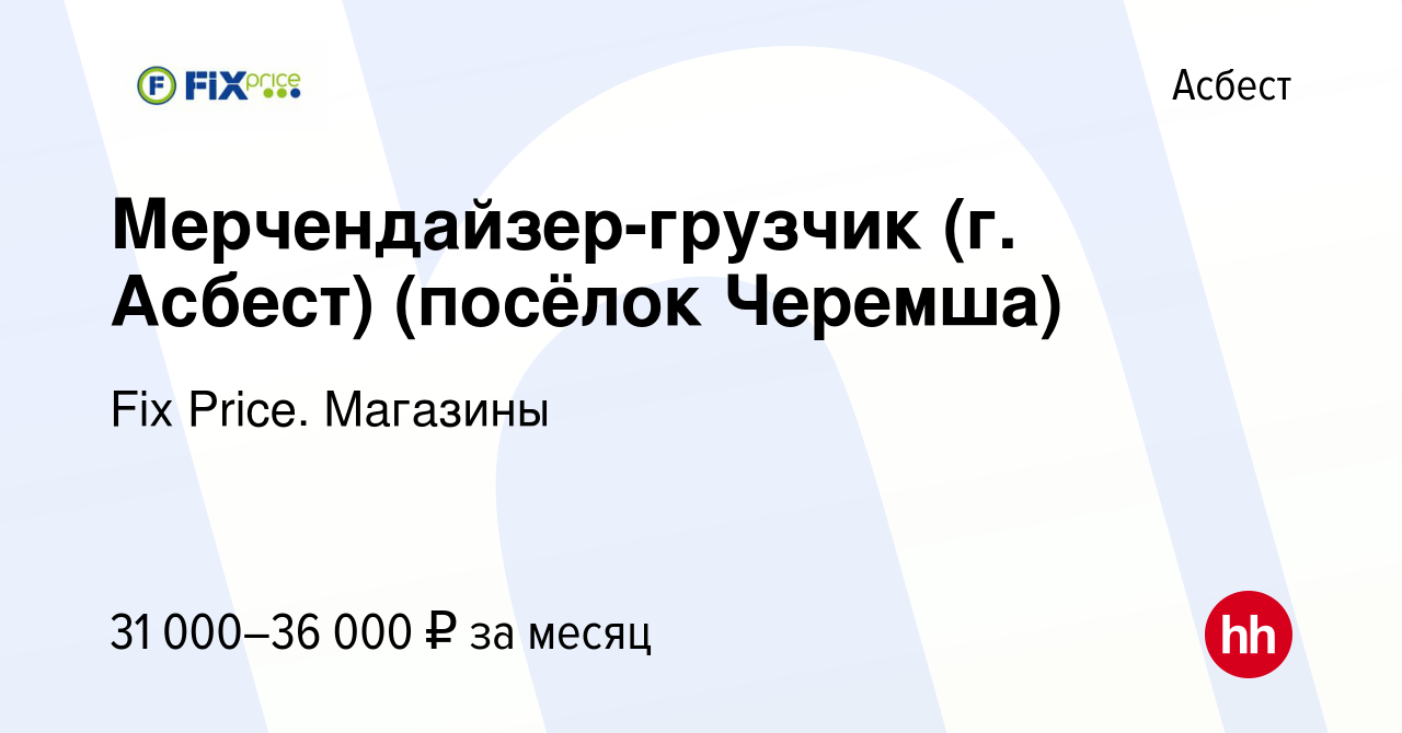 Вакансия Мерчендайзер-грузчик (г. Асбест) (посёлок Черемша) в Асбесте,  работа в компании Fix Price. Магазины (вакансия в архиве c 20 сентября 2023)