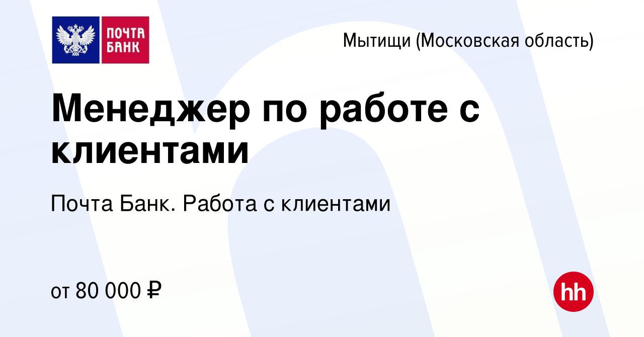 Вакансия Менеджер по работе с клиентами в Мытищах, работа в компании Почта  Банк. Работа с клиентами (вакансия в архиве c 25 февраля 2024)