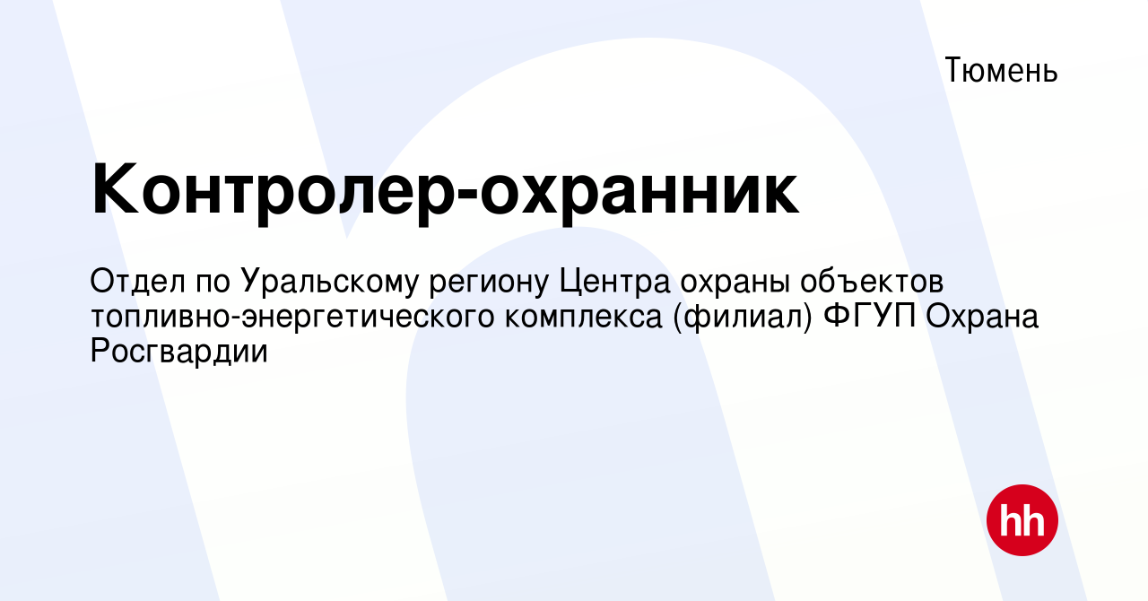 Вакансия Контролер-охранник в Тюмени, работа в компании Отдел по Уральскому  региону Центра охраны объектов топливно-энергетического комплекса (филиал)  ФГУП Охрана Росгвардии (вакансия в архиве c 22 сентября 2023)