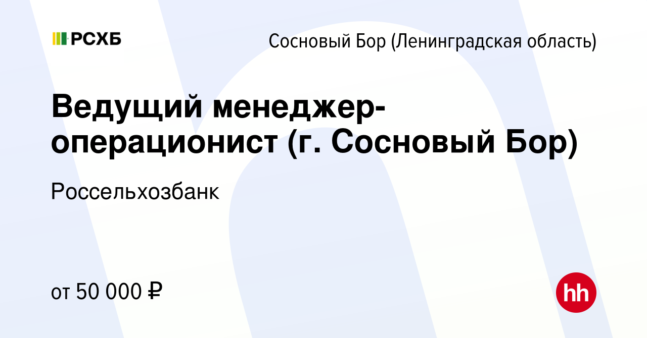 Вакансия Ведущий менеджер-операционист (г. Сосновый Бор) в Сосновом Бору  (Ленинградская область), работа в компании Россельхозбанк (вакансия в  архиве c 21 октября 2023)