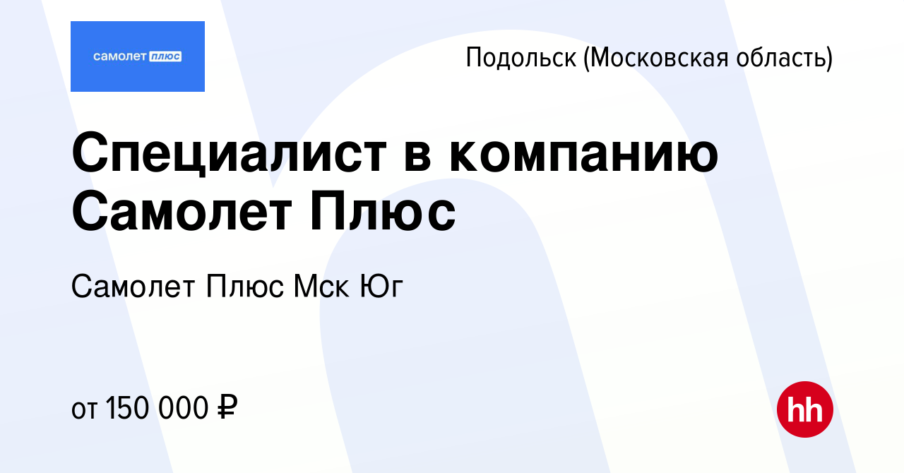 Вакансия Специалист в компанию Самолет Плюс в Подольске (Московская  область), работа в компании Самолет Плюс Мск Юг (вакансия в архиве c 28  февраля 2024)