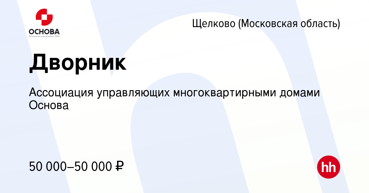 Вакансия Дворник в Щелково, работа в компании Ассоциация управляющих  многоквартирными домами Основа (вакансия в архиве c 22 сентября 2023)