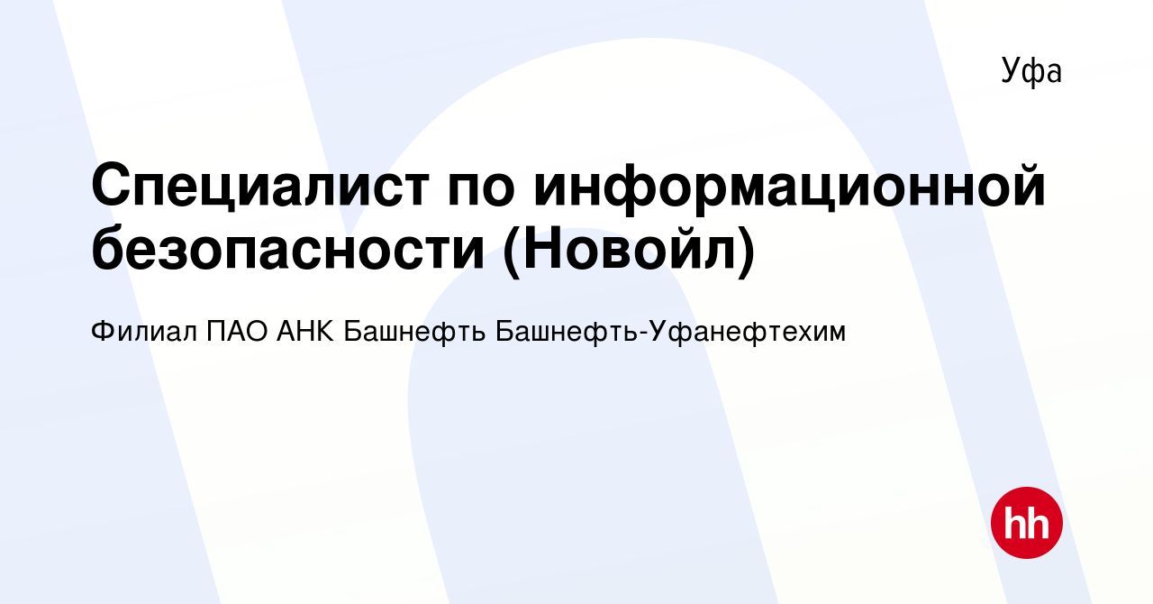 Вакансия Специалист по информационной безопасности (Новойл) в Уфе, работа в  компании Филиал ПАО АНК Башнефть Башнефть-Уфанефтехим (вакансия в архиве c  22 сентября 2023)