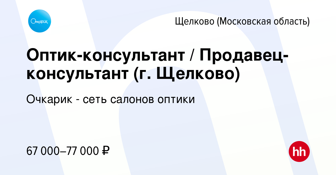 Вакансия Оптик-консультант / Продавец-консультант (г. Щелково) в Щелково,  работа в компании Очкарик - сеть салонов оптики (вакансия в архиве c 25  октября 2023)