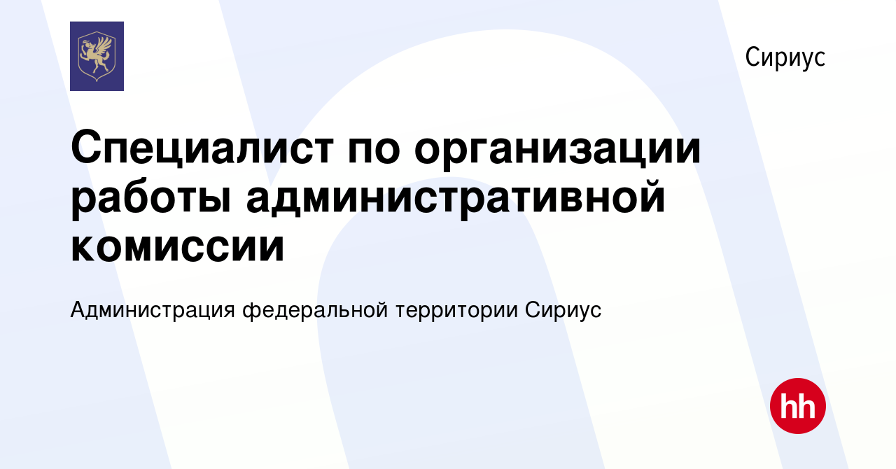 Вакансия Специалист по организации работы административной комиссии в  Сириусе, работа в компании Администрация федеральной территории Сириус  (вакансия в архиве c 22 сентября 2023)