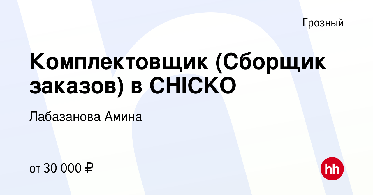 Вакансия Комплектовщик (Сборщик заказов) в CHICKO в Грозном, работа в  компании Лабазанова Амина (вакансия в архиве c 29 сентября 2023)