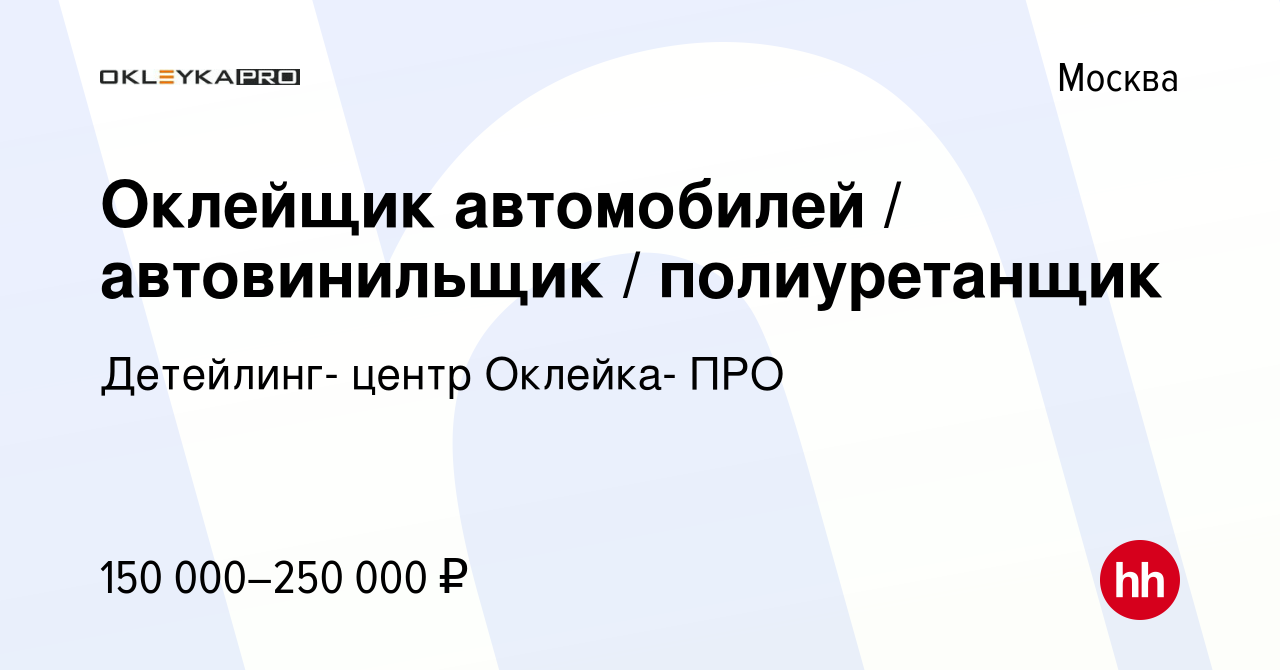 Вакансия Оклейщик автомобилей / автовинильщик / полиуретанщик в Москве,  работа в компании Детейлинг- центр Оклейка- ПРО (вакансия в архиве c 22  сентября 2023)