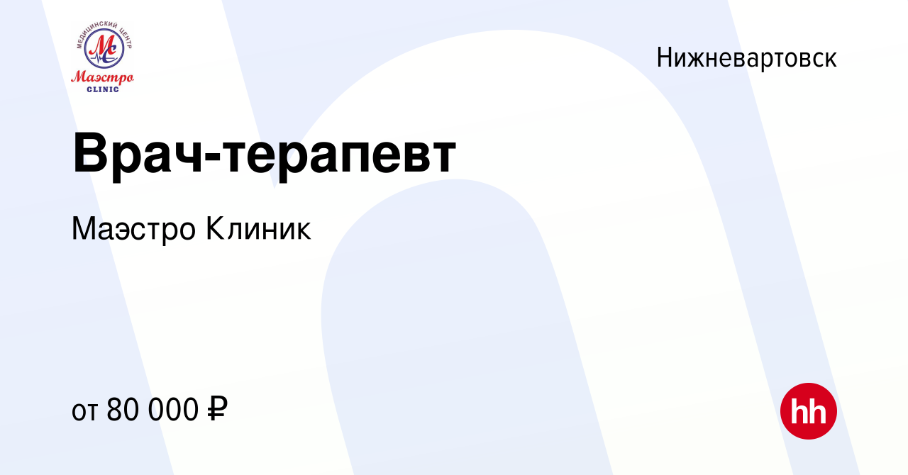 Вакансия Врач-терапевт в Нижневартовске, работа в компании Маэстро Клиник  (вакансия в архиве c 22 сентября 2023)