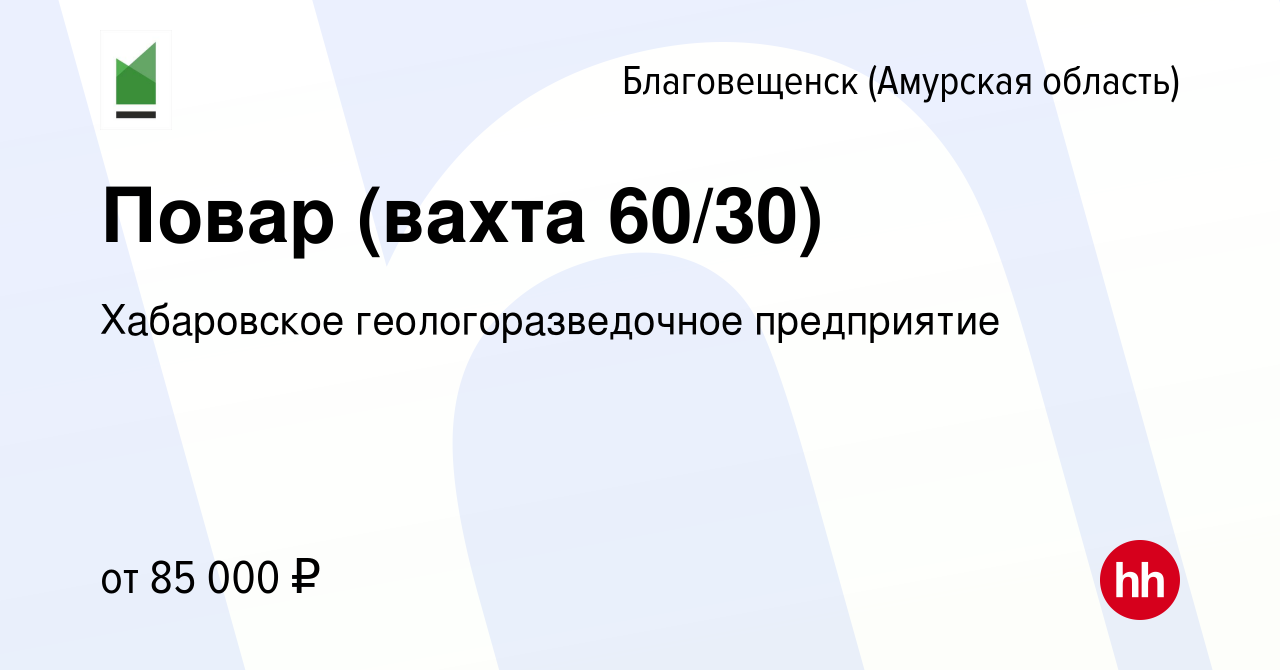 Вакансия Повар (вахта 60/30) в Благовещенске, работа в компании Хабаровское  геологоразведочное предприятие (вакансия в архиве c 13 декабря 2023)