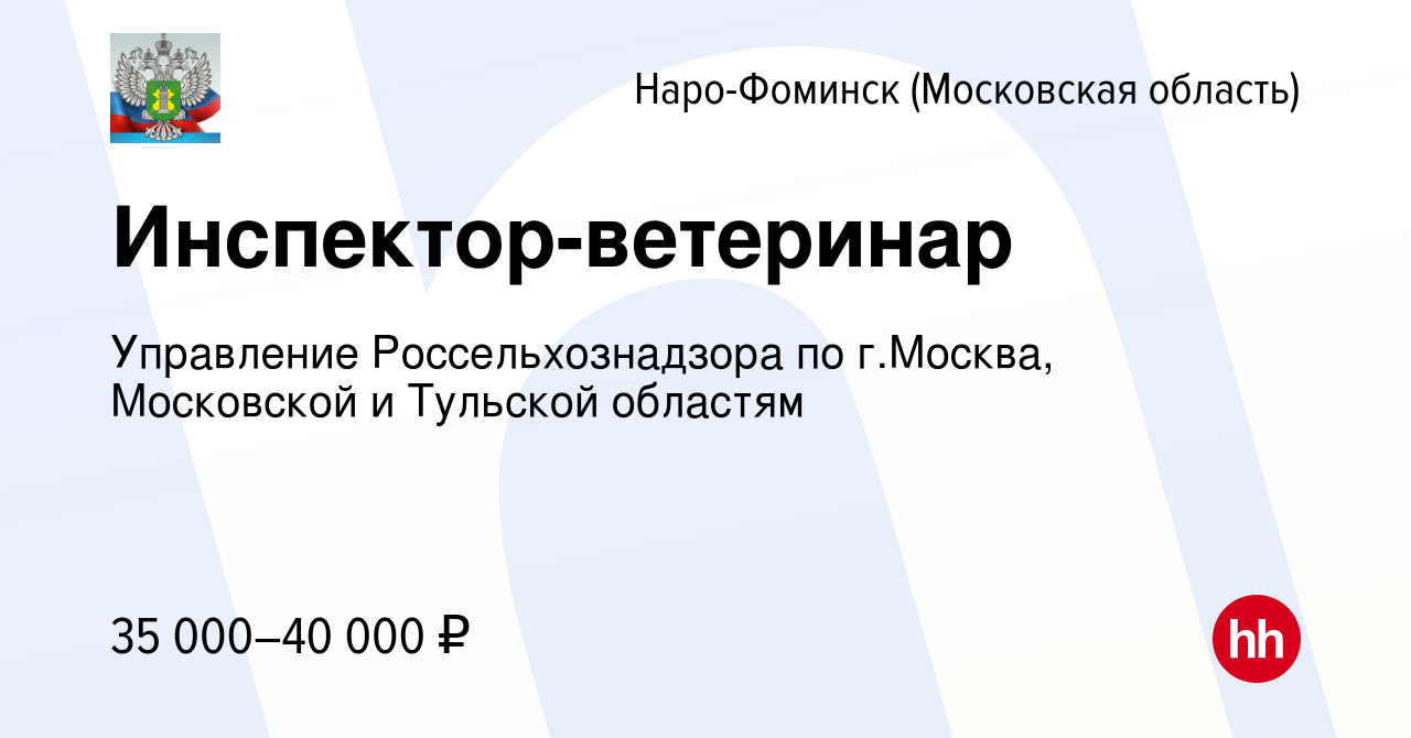 Вакансия Инспектор-ветеринар в Наро-Фоминске, работа в компании Управление  Россельхознадзора по г.Москва, Московской и Тульской областям (вакансия в  архиве c 22 сентября 2023)