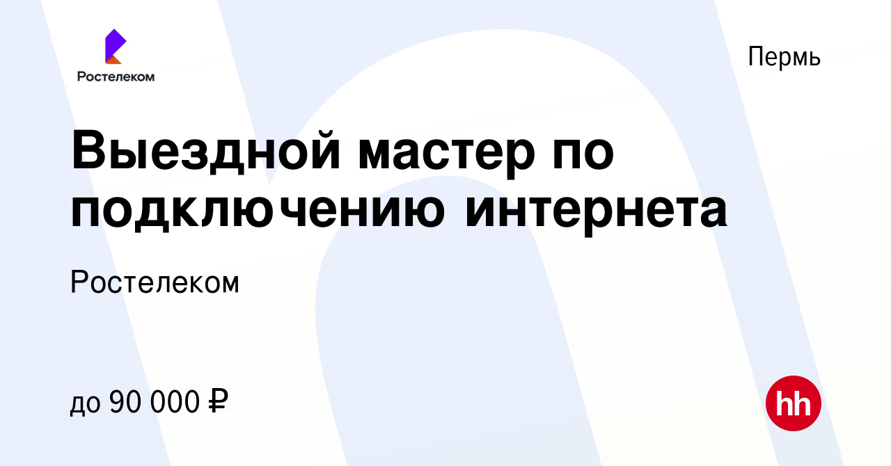 Вакансия Выездной мастер по подключению интернета в Перми, работа в  компании Ростелеком