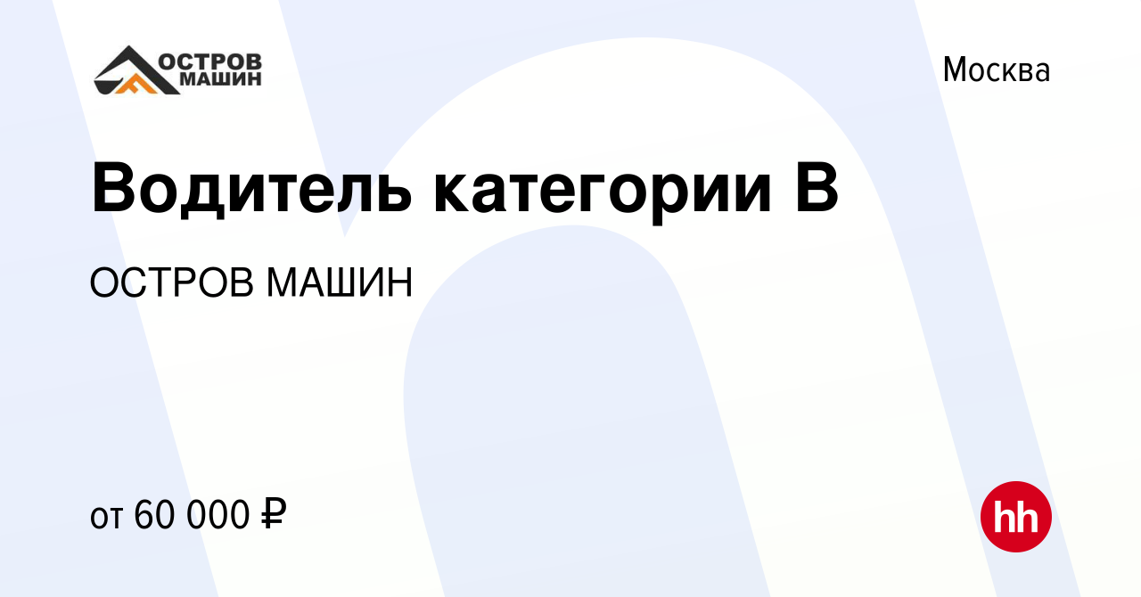 Вакансия Водитель категории B в Москве, работа в компании ОСТРОВ МАШИН  (вакансия в архиве c 15 октября 2023)